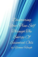 Discovering Your True Self Through The Energy Of Essential Oils