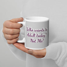 Load image into Gallery viewer, Who wants to Adult today? Not Me! White glossy mug
