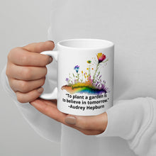 Load image into Gallery viewer, To plant a garden is to believe in tomorrow – Audrey Hepburn White glossy mug
