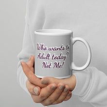 Load image into Gallery viewer, Who wants to Adult today? Not Me! White glossy mug
