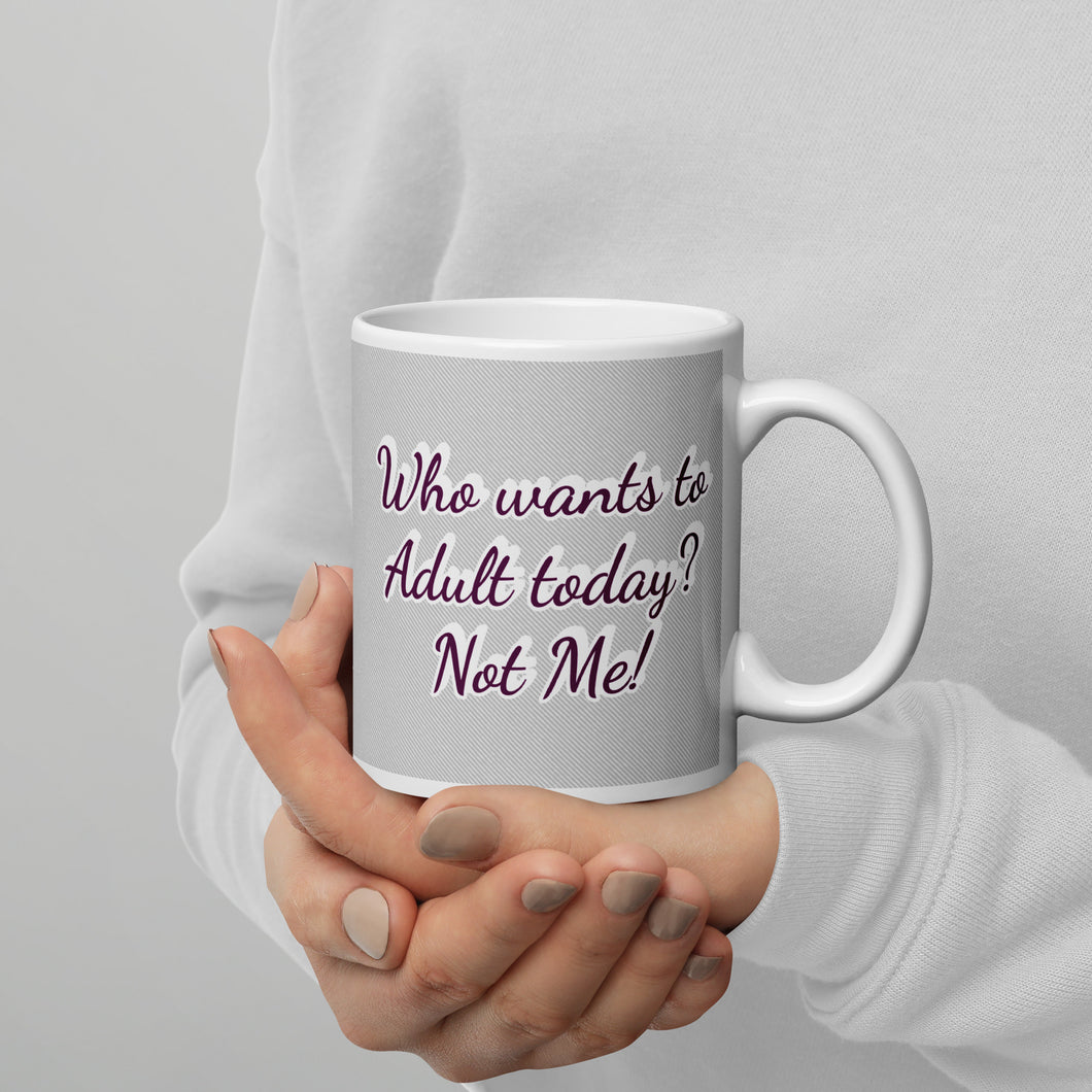 Who wants to Adult today? Not Me! White glossy mug