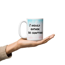 Load image into Gallery viewer, I would rather be crafting White glossy mug
