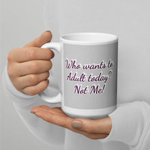 Load image into Gallery viewer, Who wants to Adult today? Not Me! White glossy mug
