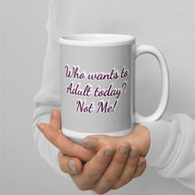 Load image into Gallery viewer, Who wants to Adult today? Not Me! White glossy mug
