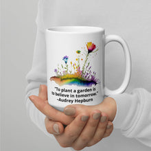 Load image into Gallery viewer, To plant a garden is to believe in tomorrow – Audrey Hepburn White glossy mug
