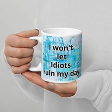 Load image into Gallery viewer, I won&#39;t let idiots ruin my day White glossy mug
