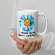 Load image into Gallery viewer, I am not ready to push up daisies White glossy mug/ Fundraiser 10% split between Malan Syndrome and CHEO.
