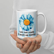 I am not ready to push up daisies White glossy mug/ Fundraiser 10% split between Malan Syndrome and CHEO.