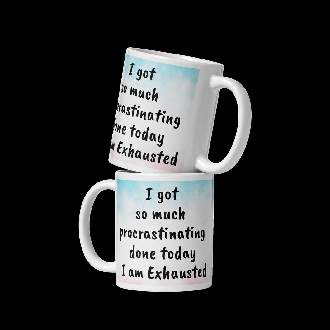 I got so much procrastinating done today I am Exhausted White glossy mug