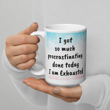Load image into Gallery viewer, I got so much procrastinating done today I am Exhausted White glossy mug
