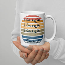 Load image into Gallery viewer, I love my job .... somedays White glossy mug
