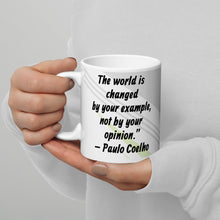 Load image into Gallery viewer, The world is changed by your example, not by your opinion.” – Paulo Coelho White glossy mug
